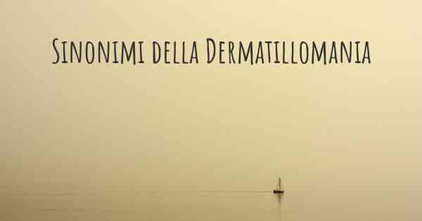 Sinonimi della Dermatillomania