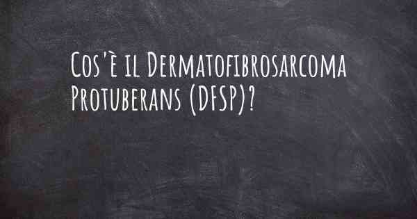 Cos'è il Dermatofibrosarcoma Protuberans (DFSP)?