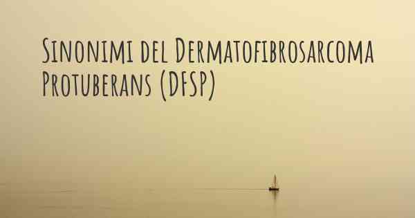 Sinonimi del Dermatofibrosarcoma Protuberans (DFSP)