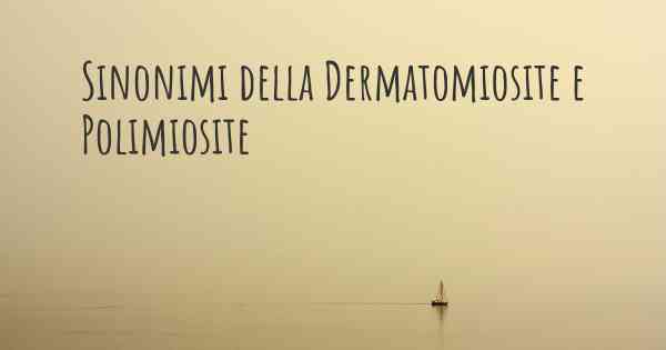 Sinonimi della Dermatomiosite e Polimiosite