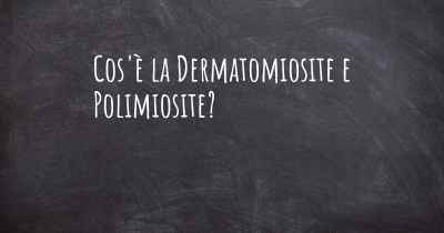 Cos'è la Dermatomiosite e Polimiosite?