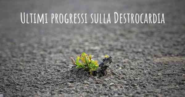 Ultimi progressi sulla Destrocardia