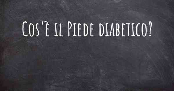 Cos'è il Piede diabetico?