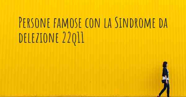 Persone famose con la Sindrome da delezione 22q11