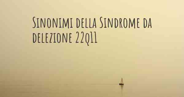 Sinonimi della Sindrome da delezione 22q11