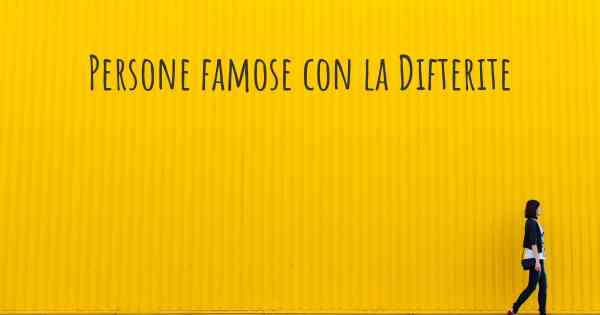 Persone famose con la Difterite