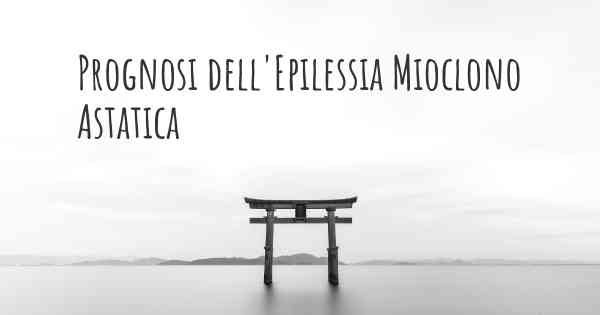Prognosi dell'Epilessia Mioclono Astatica