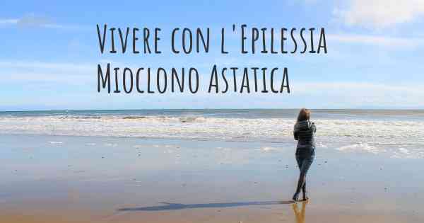 Vivere con l'Epilessia Mioclono Astatica