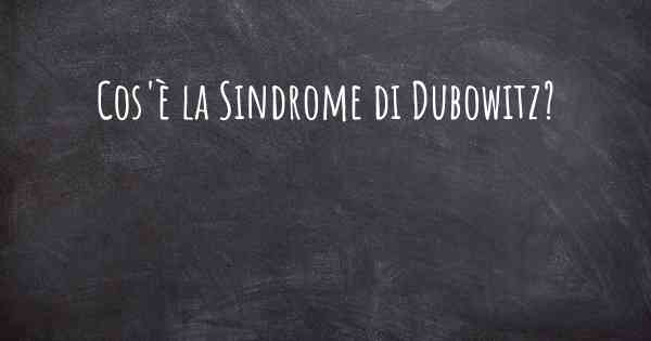 Cos'è la Sindrome di Dubowitz?