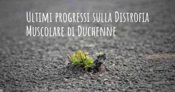 Ultimi progressi sulla Distrofia Muscolare di Duchenne