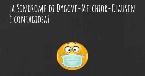 La Sindrome di Dyggve-Melchior-Clausen è contagiosa?