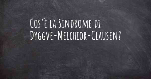 Cos'è la Sindrome di Dyggve-Melchior-Clausen?