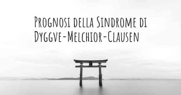 Prognosi della Sindrome di Dyggve-Melchior-Clausen