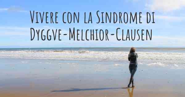 Vivere con la Sindrome di Dyggve-Melchior-Clausen