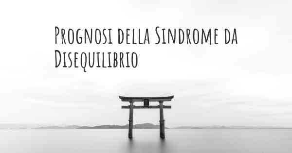 Prognosi della Sindrome da Disequilibrio