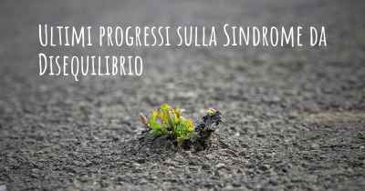 Ultimi progressi sulla Sindrome da Disequilibrio