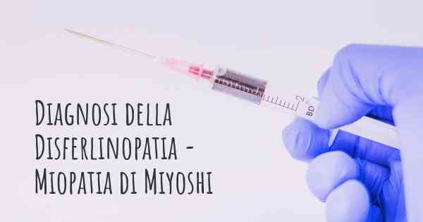 Diagnosi della Disferlinopatia - Miopatia di Miyoshi