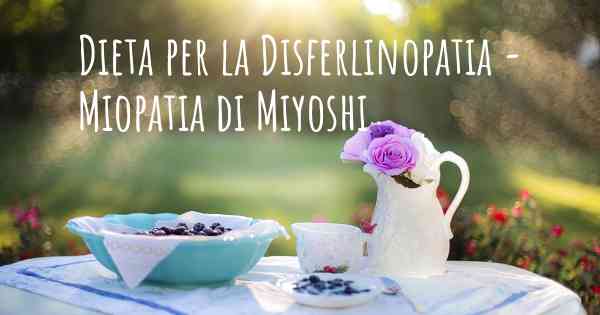 Dieta per la Disferlinopatia - Miopatia di Miyoshi