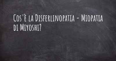 Cos'è la Disferlinopatia - Miopatia di Miyoshi?