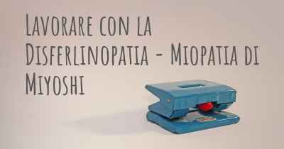 Lavorare con la Disferlinopatia - Miopatia di Miyoshi