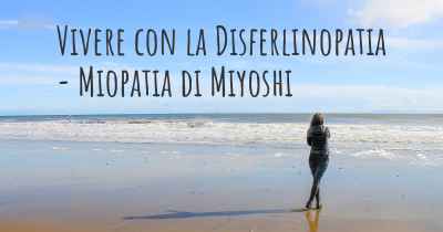 Vivere con la Disferlinopatia - Miopatia di Miyoshi