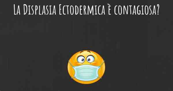 La Displasia Ectodermica è contagiosa?