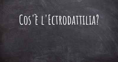 Cos'è l'Ectrodattilia?
