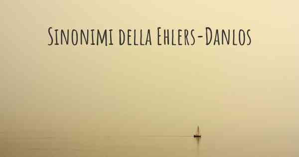 Sinonimi della Ehlers-Danlos