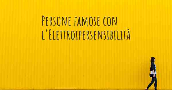 Persone famose con l'Elettroipersensibilità