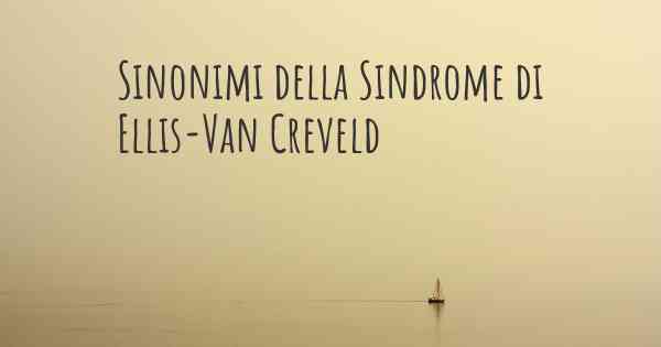 Sinonimi della Sindrome di Ellis-Van Creveld