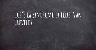 Cos'è la Sindrome di Ellis-Van Creveld?