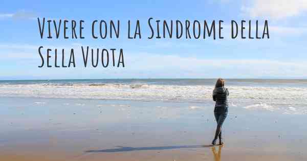 Vivere con la Sindrome della Sella Vuota