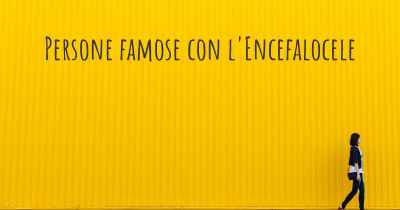 Persone famose con l'Encefalocele