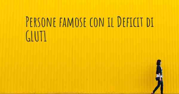 Persone famose con il Deficit di GLUT1