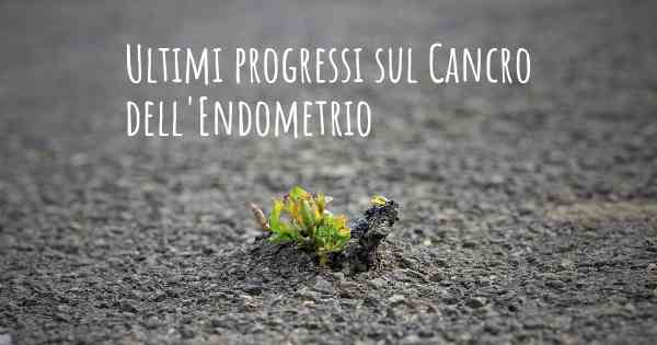 Ultimi progressi sul Cancro dell'Endometrio