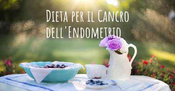 Dieta per il Cancro dell'Endometrio
