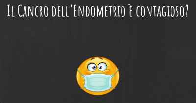 Il Cancro dell'Endometrio è contagioso?