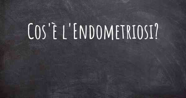 Cos'è l'Endometriosi?