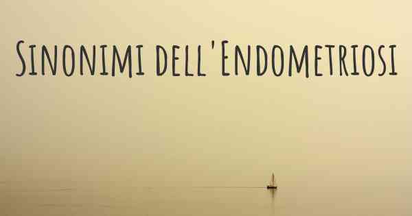 Sinonimi dell'Endometriosi