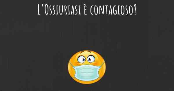 L'Ossiuriasi è contagioso?