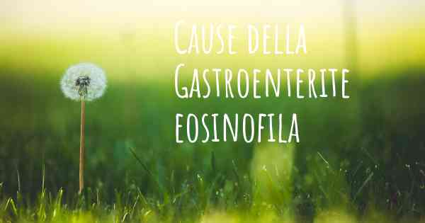 Cause della Gastroenterite eosinofila