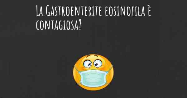 La Gastroenterite eosinofila è contagiosa?