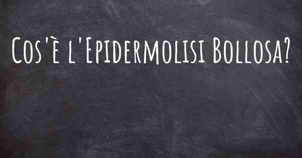 Cos'è l'Epidermolisi Bollosa?