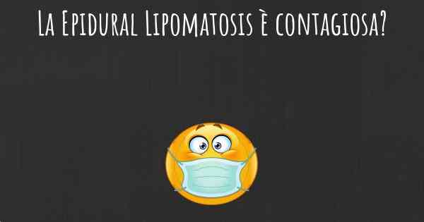 La Epidural Lipomatosis è contagiosa?