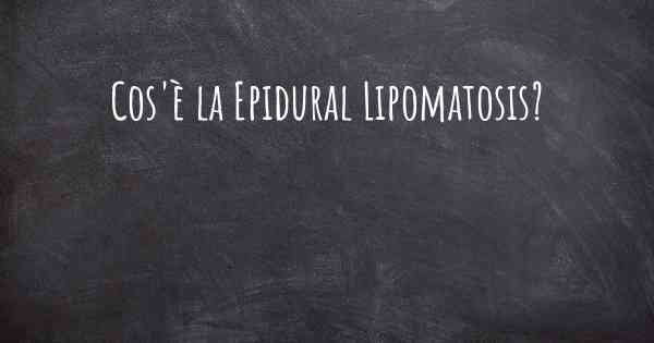 Cos'è la Epidural Lipomatosis?