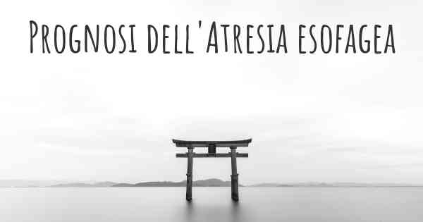 Prognosi dell'Atresia esofagea