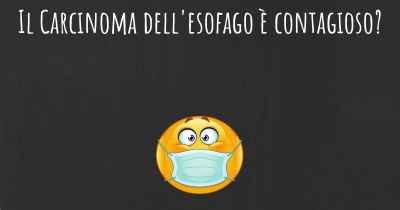 Il Carcinoma dell'esofago è contagioso?