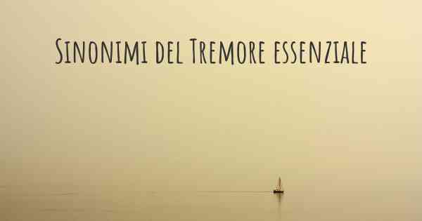 Sinonimi del Tremore essenziale