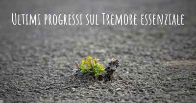 Ultimi progressi sul Tremore essenziale