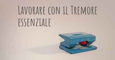 Lavorare con il Tremore essenziale